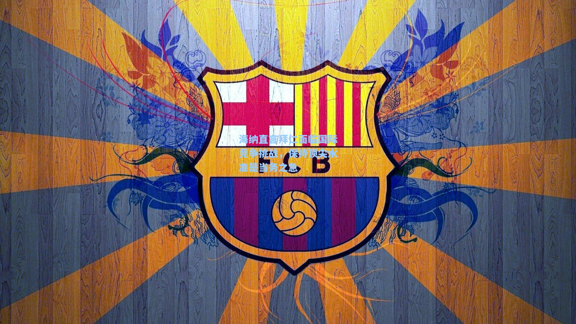 海纳直言拜仁面临国际竞争挑战，保持顶尖水准是当务之急