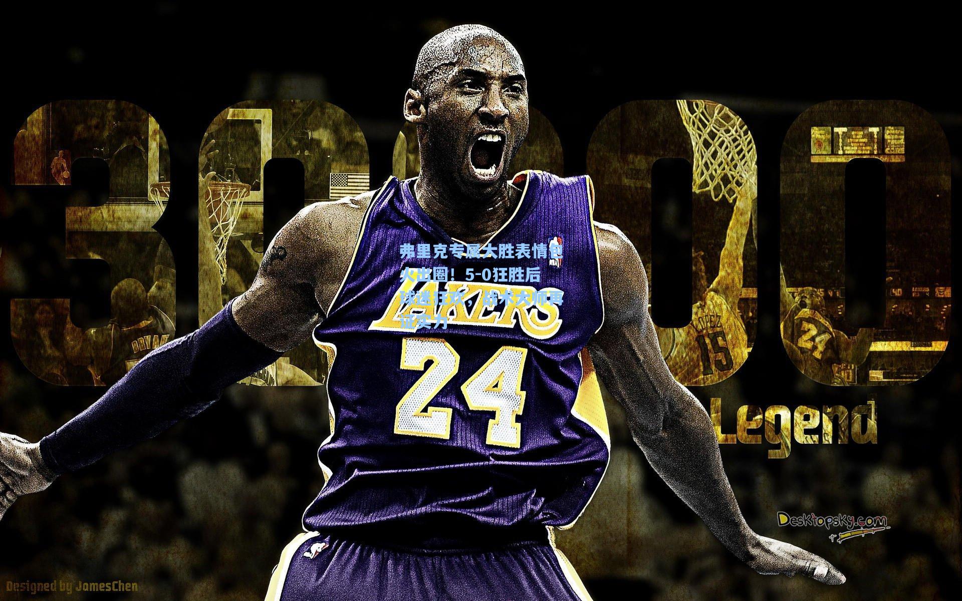 弗里克专属大胜表情包火出圈!5-0狂胜后球迷狂欢,战术大师再证实力