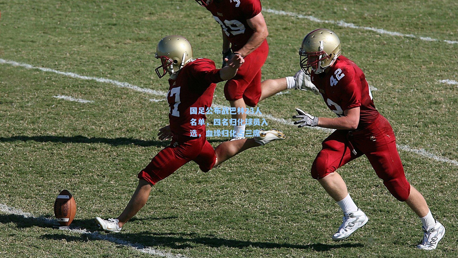 国足公布战巴林23人名单，四名归化球员入选，血缘归化占三席