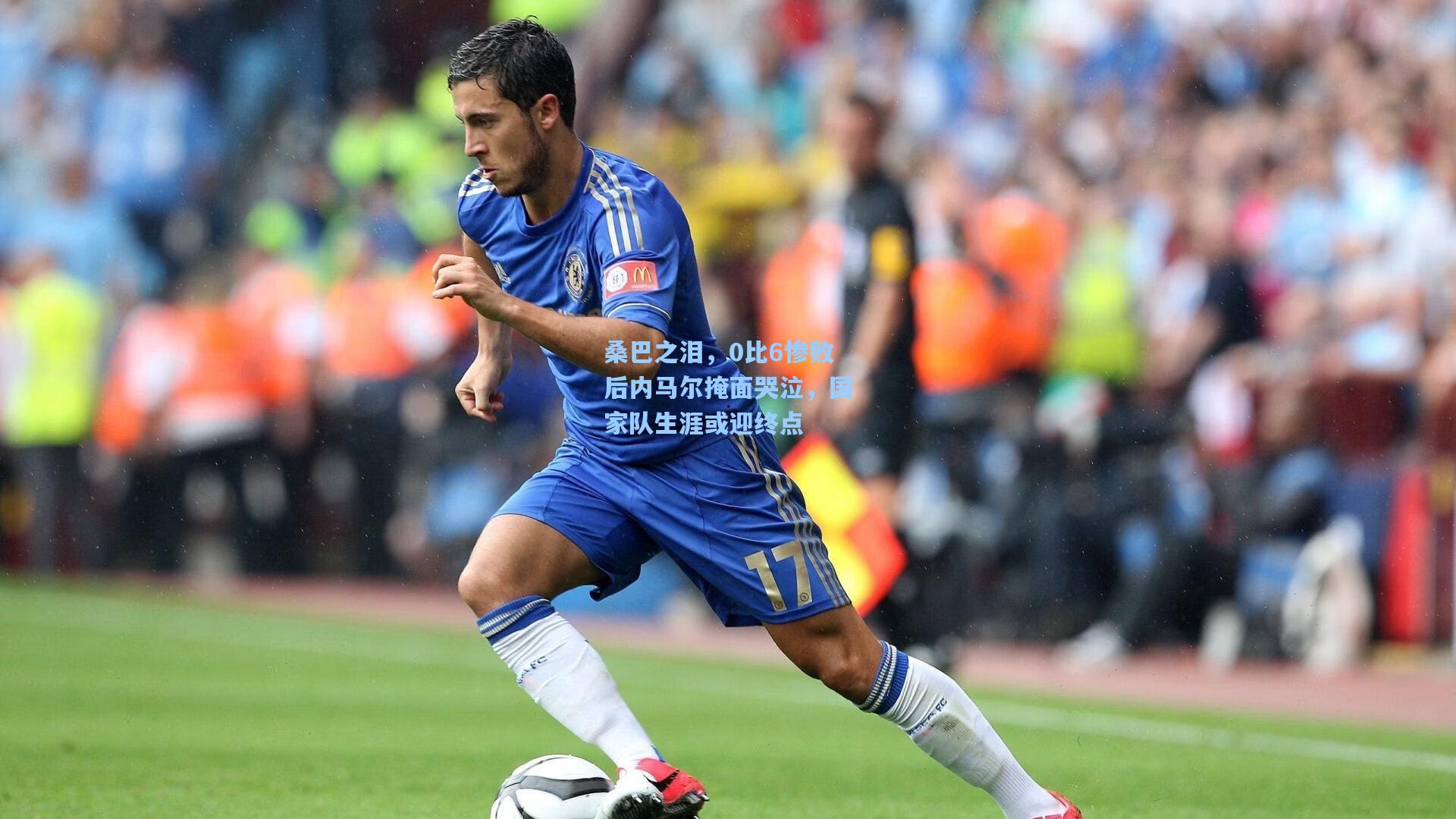 桑巴之泪,0比6惨败后内马尔掩面哭泣,国家队生涯或迎终点