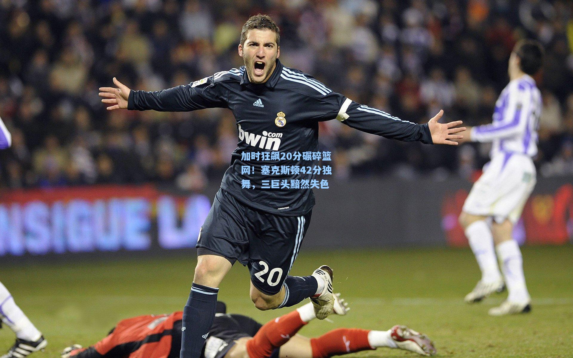 加时狂飙20分碾碎篮网！塞克斯顿42分独舞，三巨头黯然失色