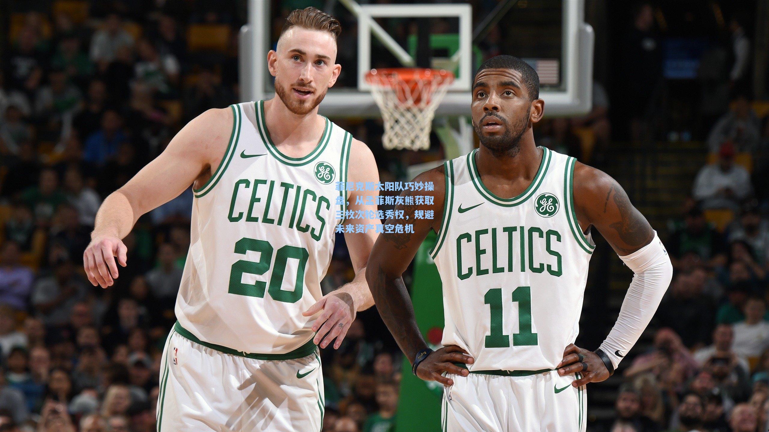 菲尼克斯太阳队巧妙操盘,从孟菲斯灰熊获取三枚次轮选秀权,规避未来资产真空危机